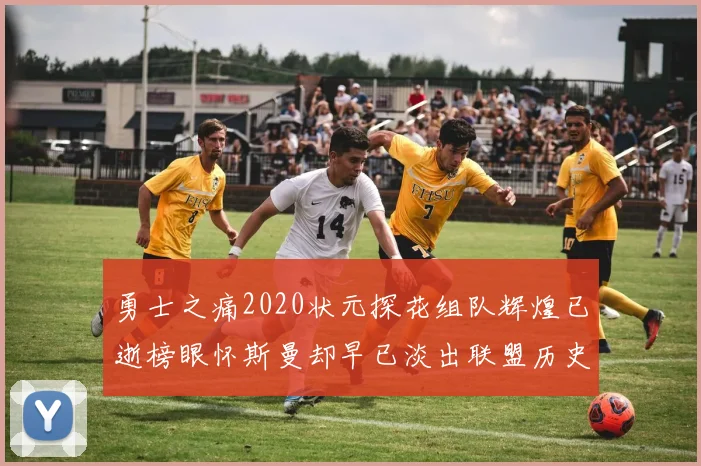 勇士之痛2020状元探花组队辉煌已逝榜眼怀斯曼却早已淡出联盟历史舞台