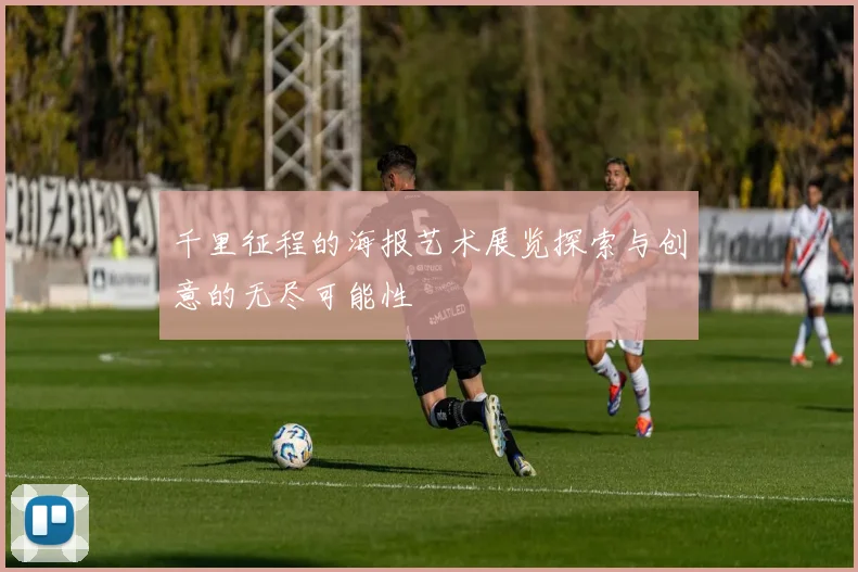千里征程的海报艺术展览探索与创意的无尽可能性